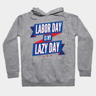 Labor Day is my Lazy Day Hoodie